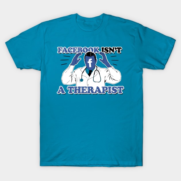 Facebook isn't a Therapist T-Shirt by spookyruthy